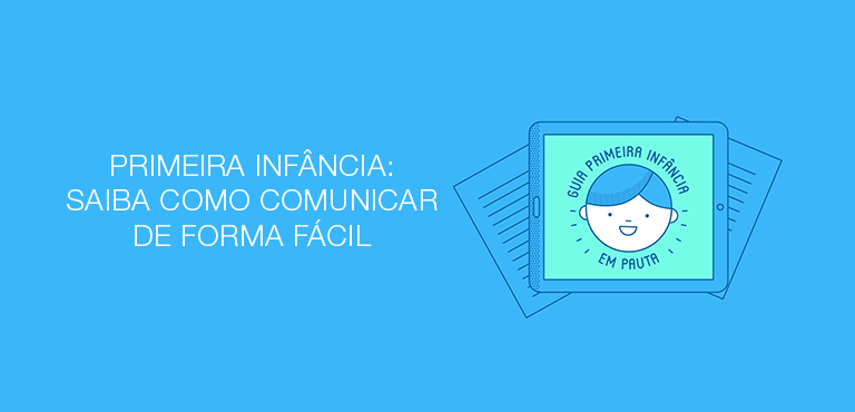 O Guia Primeira Infância em Pauta traz sugestões de como comunicar a causa